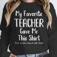 My Favorite Teacher Gave Me This Shirt Dad Daughter Unisex Sweatshirt, novelty gifts, funny gifts My Favorite Teacher Gave Me This Shirt Dad Daughter Unisex Sweatshirt, novelty gifts, funny gifts