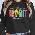 Your Future Is Bright Educator Teacher Student Unisex Sweatshirt, novelty gifts, funny gifts Your Future Is Bright Educator Teacher Student Unisex Sweatshirt, novelty gifts, funny gifts