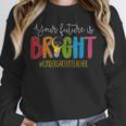 Your Future Is Bright Kindergarten Teacher Life Men Women Unisex Sweatshirt, novelty gifts, funny gifts