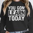 You Gon Learn Today Teacher Teaching Unisex Sweatshirt, novelty gifts, funny gifts