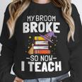 Halloween Teacher Tee My Broom Broke So Now I Teach Unisex Sweatshirt, novelty gifts, funny gifts Halloween Teacher Tee My Broom Broke So Now I Teach Unisex Sweatshirt, novelty gifts, funny gifts
