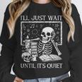 I'Ll Just Wait Until It's Quiet Skeleton Halloween Teacher Unisex Sweatshirt, novelty gifts, funny gifts I'Ll Just Wait Until It's Quiet Skeleton Halloween Teacher Unisex Sweatshirt, novelty gifts, funny gifts