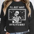 I'Ll Just Wait Until It's Quiet Skeleton Teacher Great Unisex Sweatshirt, novelty gifts, funny gifts I'Ll Just Wait Until It's Quiet Skeleton Teacher Great Unisex Sweatshirt, novelty gifts, funny gifts
