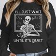I'Ll Just Wait Until It's Quiet Teacher Meme Skeleton For Men Women Unisex Sweatshirt, novelty gifts, funny gifts I'Ll Just Wait Until It's Quiet Teacher Meme Skeleton For Men Women Unisex Sweatshirt, novelty gifts, funny gifts