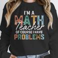 I'm A Math Teacher Of Course I Have Problems Back To School Unisex Sweatshirt, novelty gifts, funny gifts