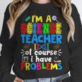 I'm Science Teacher Of Course I Have Problems Back To School Men Women Unisex Sweatshirt, novelty gifts, funny gifts I'm Science Teacher Of Course I Have Problems Back To School Men Women Unisex Sweatshirt, novelty gifts, funny gifts