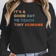 It's a Good Day To Teach Tiny Humans I Teacher Unisex Sweatshirt, novelty gifts, funny gifts It's a Good Day To Teach Tiny Humans I Teacher Unisex Sweatshirt, novelty gifts, funny gifts