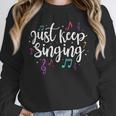 Just Keep Singing Singer Music Teacher Motivational Unisex Sweatshirt, novelty gifts, funny gifts
