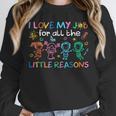 I Love My Job For All The Little Reasons Teacher Unisex Sweatshirt, novelty gifts, funny gifts I Love My Job For All The Little Reasons Teacher Unisex Sweatshirt, novelty gifts, funny gifts
