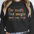 Do Math Not Magic Show Your Work Maths Teacher Student Unisex Sweatshirt, novelty gifts, funny gifts Do Math Not Magic Show Your Work Maths Teacher Student Unisex Sweatshirt, novelty gifts, funny gifts