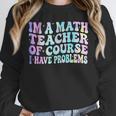 Math Teacher Im a Math Teacher Of Course I Have Problems Unisex Sweatshirt, novelty gifts, funny gifts Math Teacher Im a Math Teacher Of Course I Have Problems Unisex Sweatshirt, novelty gifts, funny gifts