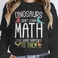 Math Teacher Dinosaurs Didn't Learn Math Mathematics Unisex Sweatshirt, novelty gifts, funny gifts
