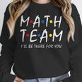 Math Team I'Ll Be There For You Math Teacher Math Squad Unisex Sweatshirt, novelty gifts, funny gifts Math Team I'Ll Be There For You Math Teacher Math Squad Unisex Sweatshirt, novelty gifts, funny gifts