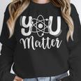 You Matter Science Teacher Chemistry Biology Kindness Kind Unisex Sweatshirt, novelty gifts, funny gifts You Matter Science Teacher Chemistry Biology Kindness Kind Unisex Sweatshirt, novelty gifts, funny gifts