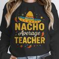 Nacho Average Teacher Cinco De Mayo Teacher Fiesta Unisex Sweatshirt, novelty gifts, funny gifts Nacho Average Teacher Cinco De Mayo Teacher Fiesta Unisex Sweatshirt, novelty gifts, funny gifts