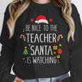 Be Nice Teacher Santa Watching Xmas School Students For Men Women Unisex Sweatshirt, novelty gifts, funny gifts