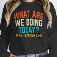 PE Teacher Life What Are We Doing Today Men Women Unisex Sweatshirt, novelty gifts, funny gifts PE Teacher Life What Are We Doing Today Men Women Unisex Sweatshirt, novelty gifts, funny gifts