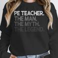 PE Teacher The Man Myth Legend Unisex Sweatshirt, novelty gifts, funny gifts PE Teacher The Man Myth Legend Unisex Sweatshirt, novelty gifts, funny gifts
