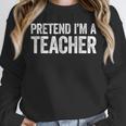 Pretend I'm A Teacher Shirt Adult Kids Men Women Costume Unisex Sweatshirt, novelty gifts, funny gifts Pretend I'm A Teacher Shirt Adult Kids Men Women Costume Unisex Sweatshirt, novelty gifts, funny gifts