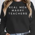 Real Men Marry Teachers For Men Future Husband Saying Unisex Sweatshirt, novelty gifts, funny gifts Real Men Marry Teachers For Men Future Husband Saying Unisex Sweatshirt, novelty gifts, funny gifts
