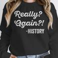 Really Again History History Teacher Saying T-Shirt Unisex Sweatshirt, novelty gifts, funny gifts Really Again History History Teacher Saying T-Shirt Unisex Sweatshirt, novelty gifts, funny gifts