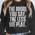 The More You Say The Less We Play Men Women PE Teacher Unisex Sweatshirt, novelty gifts, funny gifts The More You Say The Less We Play Men Women PE Teacher Unisex Sweatshirt, novelty gifts, funny gifts