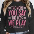 The More You Say The Less We Play PE Teacher Unisex Sweatshirt, novelty gifts, funny gifts The More You Say The Less We Play PE Teacher Unisex Sweatshirt, novelty gifts, funny gifts