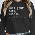 Show Your Work Thanks Math Teacher Unisex Sweatshirt, novelty gifts, funny gifts Show Your Work Thanks Math Teacher Unisex Sweatshirt, novelty gifts, funny gifts