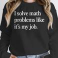 I Solve Math Problems Like It's My Job Math Teacher Unisex Sweatshirt, novelty gifts, funny gifts I Solve Math Problems Like It's My Job Math Teacher Unisex Sweatshirt, novelty gifts, funny gifts