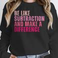 Be Like Subtraction And Make A Difference Math Teacher Unisex Sweatshirt, novelty gifts, funny gifts Be Like Subtraction And Make A Difference Math Teacher Unisex Sweatshirt, novelty gifts, funny gifts
