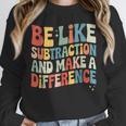 Be Like Subtraction And Make A Difference Math Teacher Women Unisex Sweatshirt, novelty gifts, funny gifts Be Like Subtraction And Make A Difference Math Teacher Women Unisex Sweatshirt, novelty gifts, funny gifts