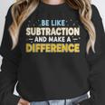 Be Like Subtraction And Make A Difference Teachers Unisex Sweatshirt, novelty gifts, funny gifts Be Like Subtraction And Make A Difference Teachers Unisex Sweatshirt, novelty gifts, funny gifts