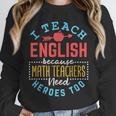 I Teach English Because Math Teachers Need Heroes Too Unisex Sweatshirt, novelty gifts, funny gifts