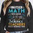 I Teach Math Because Science Teachers Need Heroes Too Unisex Sweatshirt, novelty gifts, funny gifts I Teach Math Because Science Teachers Need Heroes Too Unisex Sweatshirt, novelty gifts, funny gifts