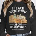 I Teach Young People About Dead People History Teachers Unisex Sweatshirt, novelty gifts, funny gifts