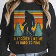 A Teacher Like Me Is Hard To Find Bigfoot Teacher Unisex Sweatshirt, novelty gifts, funny gifts