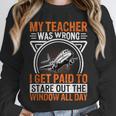 My Teacher Was Wrong I Get Paid To Stare Out The Window Unisex Sweatshirt, novelty gifts, funny gifts My Teacher Was Wrong I Get Paid To Stare Out The Window Unisex Sweatshirt, novelty gifts, funny gifts