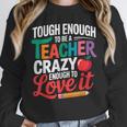 Tough Enough To Be A Teacher Crazy Enough To Love It Unisex Sweatshirt, novelty gifts, funny gifts Tough Enough To Be A Teacher Crazy Enough To Love It Unisex Sweatshirt, novelty gifts, funny gifts
