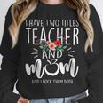 I Have Two Titles Teacher And Mom I Rock Them Both Floral Unisex Sweatshirt, novelty gifts, funny gifts