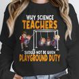 Why Science Teachers Should Not Be Given Playground Duty For Men Women Unisex Sweatshirt, novelty gifts, funny gifts Why Science Teachers Should Not Be Given Playground Duty For Men Women Unisex Sweatshirt, novelty gifts, funny gifts