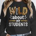 Wild About My Students School Teachers And Students Unisex Sweatshirt, novelty gifts, funny gifts