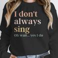 Women I Don't Always Sing Oh Wait Yes I Do Music Teacher Unisex Sweatshirt, novelty gifts, funny gifts