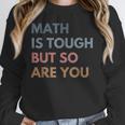 Women Math Is Tough But So Are You Math Teacher Mathematics Unisex Sweatshirt, novelty gifts, funny gifts Women Math Is Tough But So Are You Math Teacher Mathematics Unisex Sweatshirt, novelty gifts, funny gifts