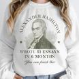 Alexander Hamilton Wrote 51 Essays In 6 Months Teacher Quote Unisex Sweatshirt, novelty gifts, funny gifts Alexander Hamilton Wrote 51 Essays In 6 Months Teacher Quote Unisex Sweatshirt, novelty gifts, funny gifts