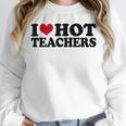 I Love Hot Teachers Men Women Unisex Sweatshirt, novelty gifts, funny gifts