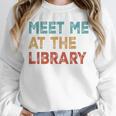 Meet Me At The Library For Teachers And School Librarians Unisex Sweatshirt, novelty gifts, funny gifts Meet Me At The Library For Teachers And School Librarians Unisex Sweatshirt, novelty gifts, funny gifts