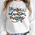 Music Education Matters Music Teacher Appreciation Women Unisex Sweatshirt, novelty gifts, funny gifts Music Education Matters Music Teacher Appreciation Women Unisex Sweatshirt, novelty gifts, funny gifts