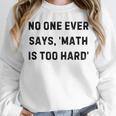 No One Ever Says Math Is Too Hard Teacher Lie Party Unisex Sweatshirt, novelty gifts, funny gifts