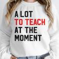 Quote A Lot To Teach At The Moment Teacher Women Unisex Sweatshirt, novelty gifts, funny gifts Quote A Lot To Teach At The Moment Teacher Women Unisex Sweatshirt, novelty gifts, funny gifts