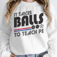 It Takes Balls To Teach PE Gym Teacher Unisex Sweatshirt, novelty gifts, funny gifts It Takes Balls To Teach PE Gym Teacher Unisex Sweatshirt, novelty gifts, funny gifts